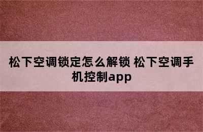 松下空调锁定怎么解锁 松下空调手机控制app